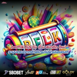 betflik โปร โม ชั่ น สมาชิก ใหม่ระบบตรงจากค่ายเกมไม่ผ่านเอเยนต์